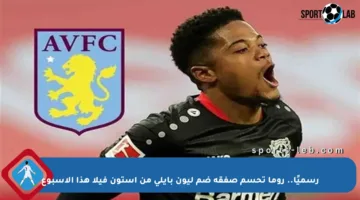رسميًا.. روما تحسم صفقة ضم ليون بايلي من أستون فيلا هذا الأسبوع